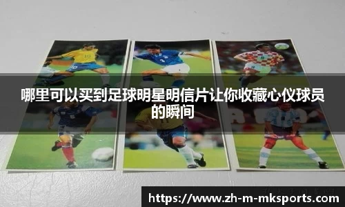 哪里可以买到足球明星明信片让你收藏心仪球员的瞬间